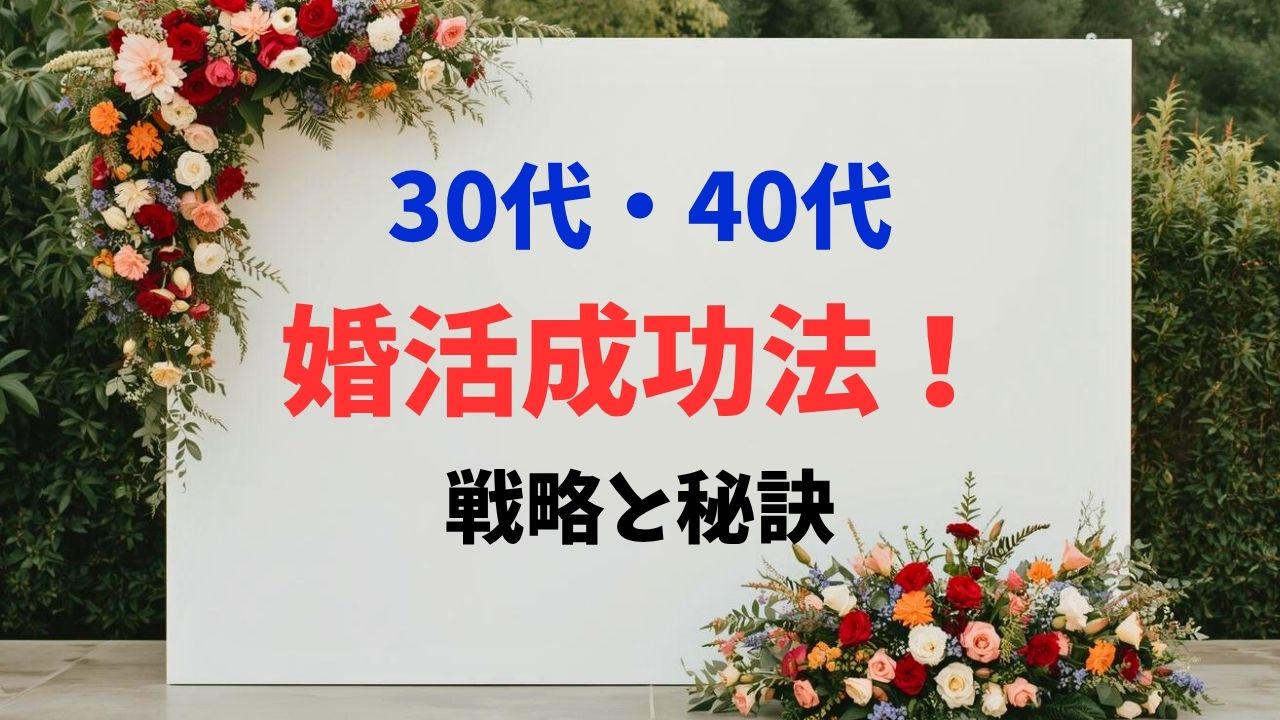 30代・40代の婚活成功法！失敗しないための戦略と秘訣