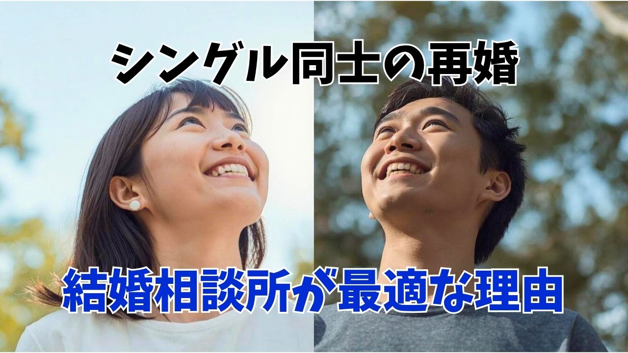【婚活】シングル同士の再婚は結婚相談所が最適！その理由を解説｜新しい自分へ