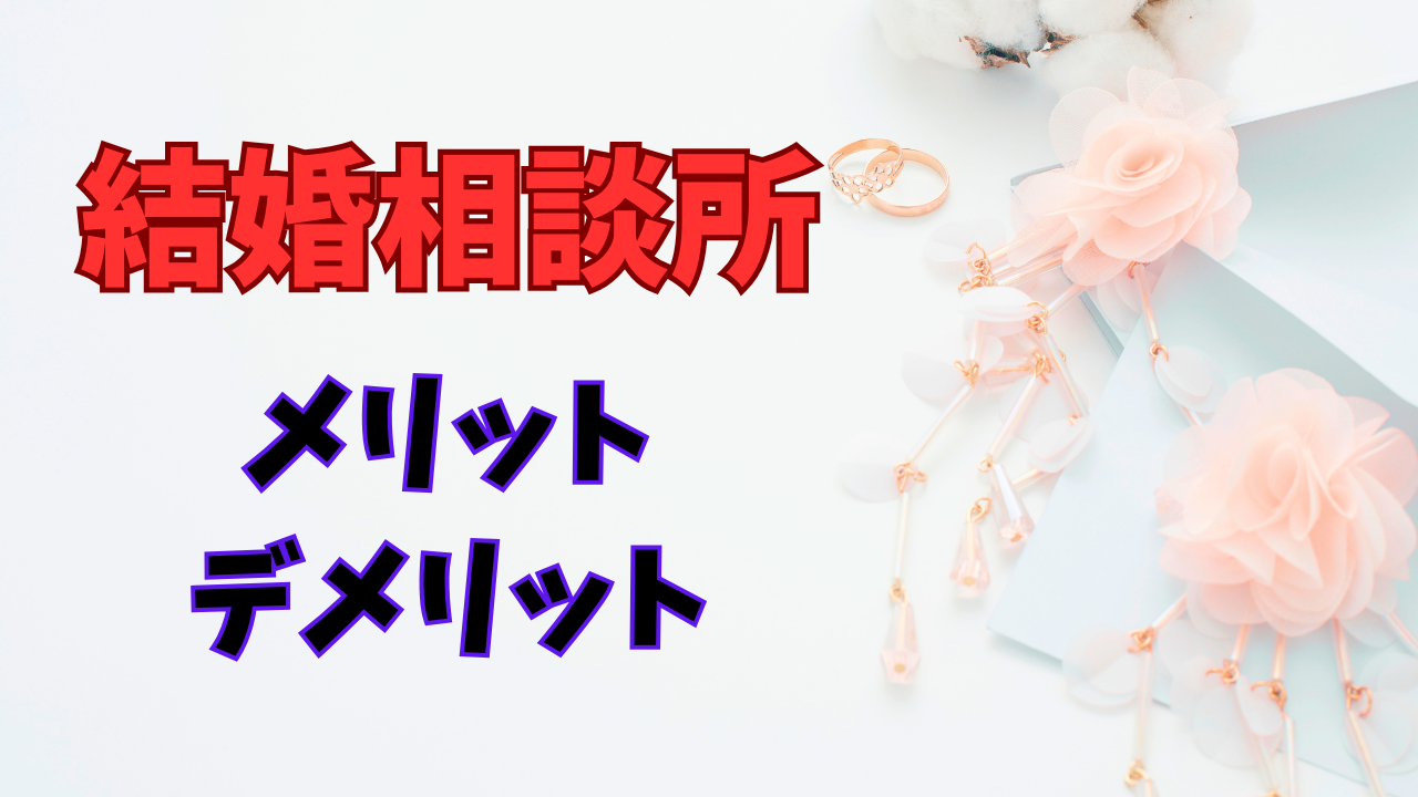 結婚相談所はどんなとこ？利用するメリットとデメリットを詳しく紹介