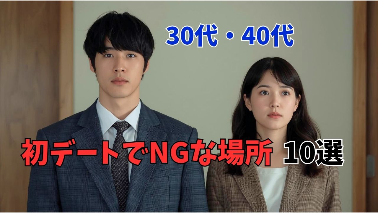 【30代・40代】婚活初デートでNGな場所10選と代わりの提案｜新しい自分へ