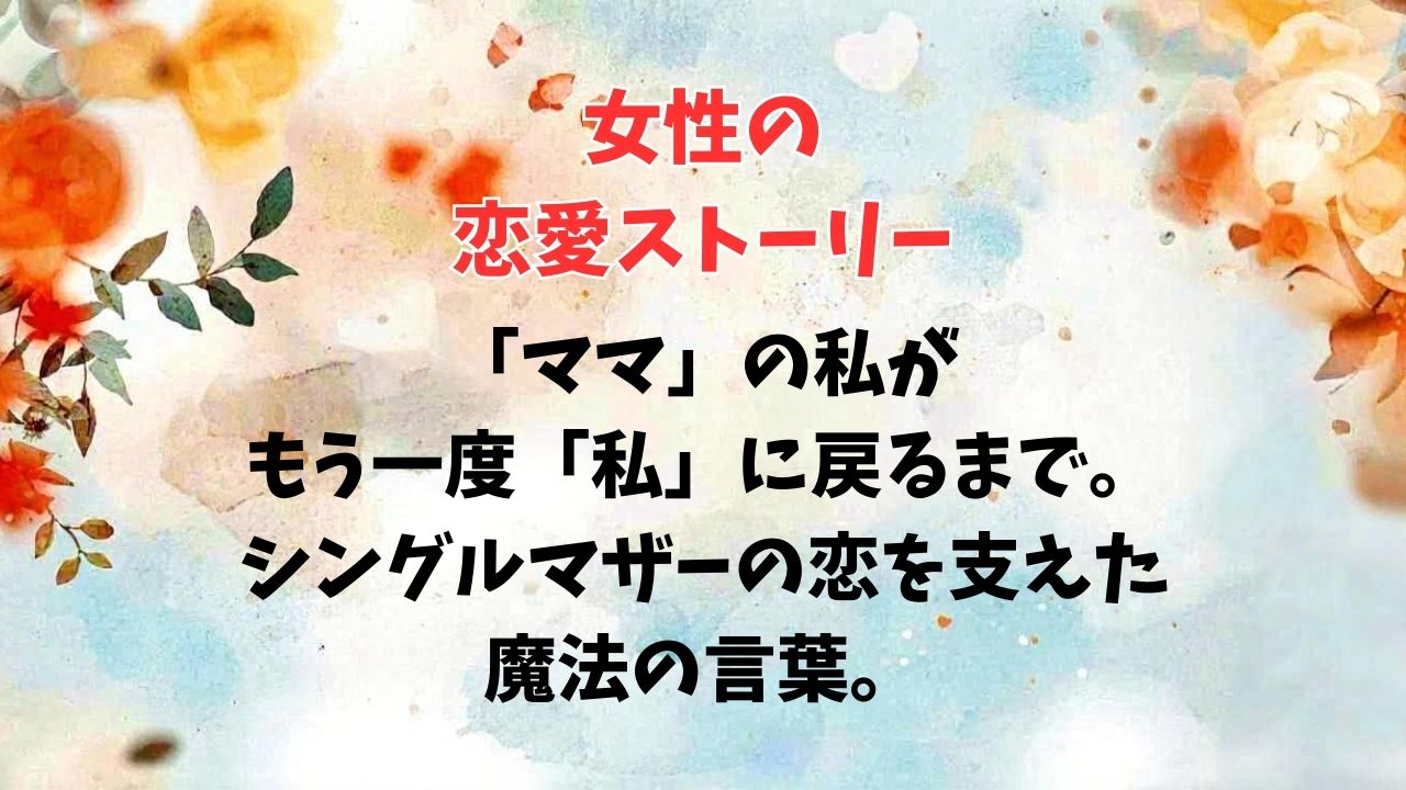 「ママ」の私が、もう一度「私」に戻るまで。シングルマザーの恋を支えた、魔法の言葉。｜新しい自分へ