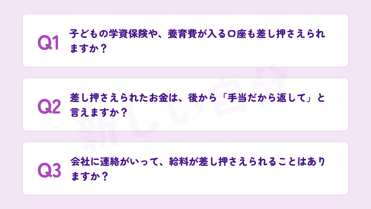 借金滞納と差し押さえに関するシンママのよくある質問。子どもの学資保険や養育費が入る口座の差し押さえリスク、差し押さえられた手当の返還可否、会社への連絡や給与差し押さえについてのQ&A。
