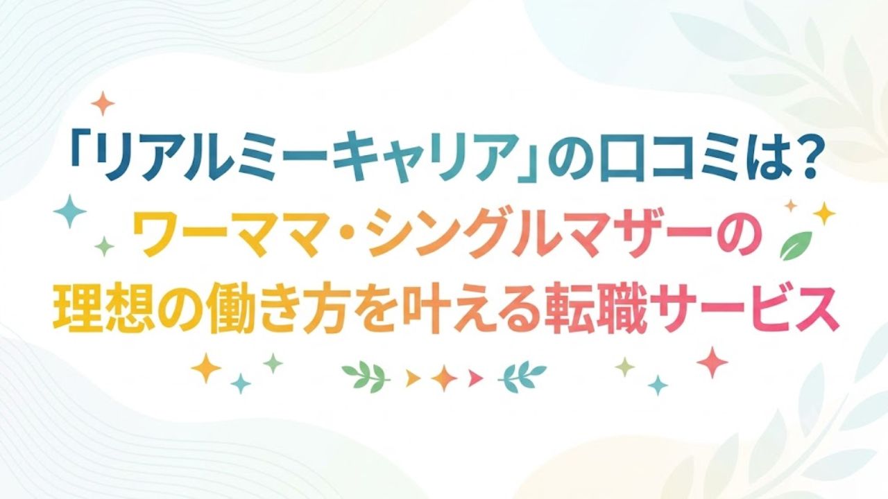 「リアルミーキャリア」の口コミは？ワーママ・シングルマザーの理想の働き方を叶える転職サービス